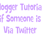 Blogger Tutorial: How to Verify if Someone is Following You Via Twitter