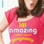 101 Amazing Things About Pregnancy