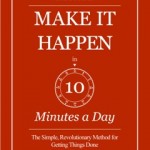 Make it Happen in 10 Minutes a Day